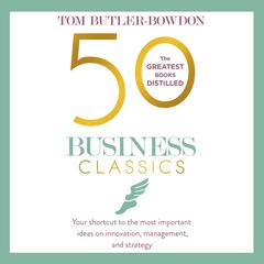 50 Business Classics: Your shortcut to the most important ideas on innovation, management and strategy Audiobook, by Tom Butler-Bowdon