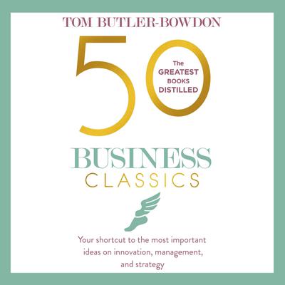 50 Business Classics: Your shortcut to the most important ideas on innovation, management and strategy Audiobook, by Tom Butler-Bowdon