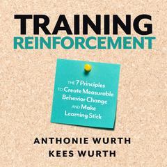 Training Reinforcement: The 7 Principles to Create Measurable Behavior Change and Make Learning Stick Audiobook, by Anthonie Wurth