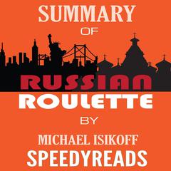 Summary of Russian Roulette: The Inside Story of Putins War on America and the Election of Donald Trump By Michael Isikoff and David Corn - Finish Entire Book in 15 Minutes (SpeedyReads) Audiobook, by SpeedyReads 