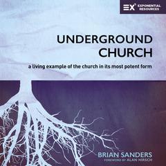 Underground Church: A Living Example of the Church in Its Most Potent Form Audiobook, by Brian Sanders