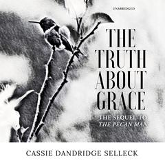 The Truth about Grace: A Sequel to The Pecan Man Audiobook, by Cassie Dandridge Selleck