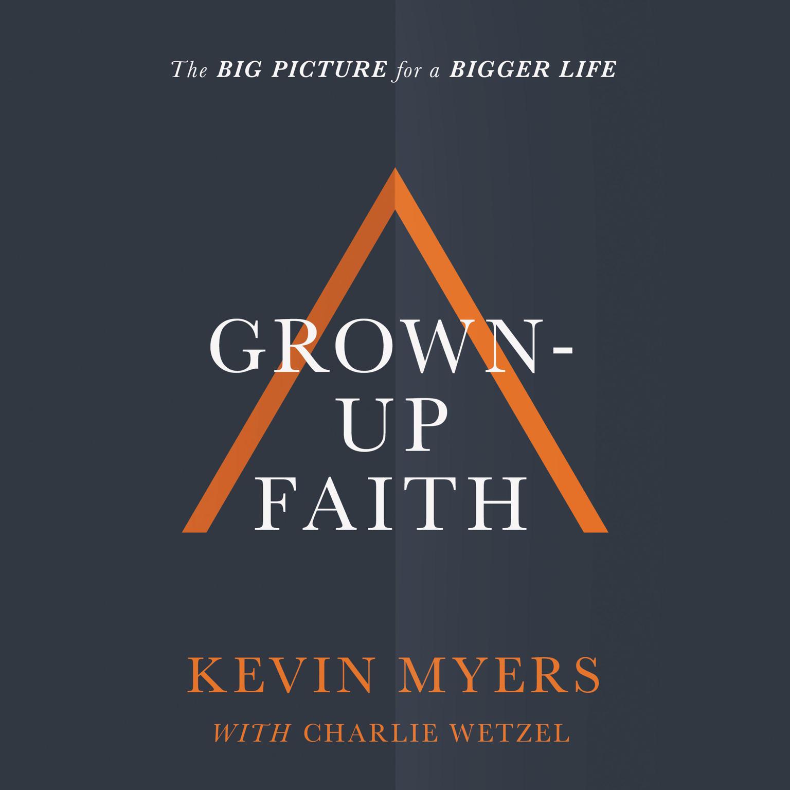 Grown-up Faith: The Big Picture for a Bigger Life Audiobook, by Kevin Myers