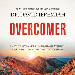 Overcomer: 8 Ways to Live a Life of Unstoppable Strength, Unmovable Faith, and Unbelievable Power Audiobook, by David Jeremiah