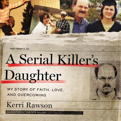 A Serial Killer’s Daughter: My Story of Faith, Love, and Overcoming Audiobook, by Kerri Rawson