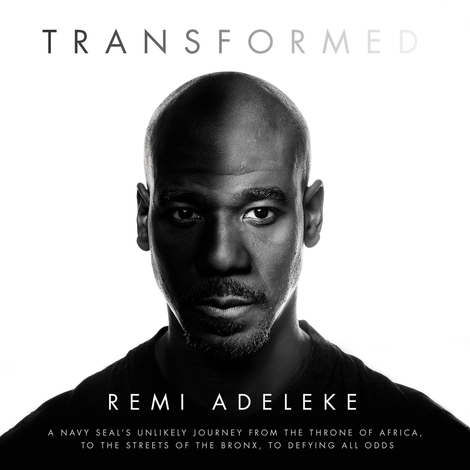 Transformed: A Navy SEALs Unlikely Journey from the Throne of Africa, to the Streets of the Bronx, to Defying All Odds Audiobook, by Remi Adeleke