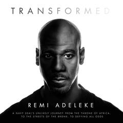 Transformed: A Navy SEAL's Unlikely Journey from the Throne of Africa, to the Streets of the Bronx, to Defying All Odds Audiobook, by Remi Adeleke