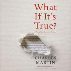 What If It's True?: A Storyteller's Journey with Jesus Audiobook, by Charles Martin