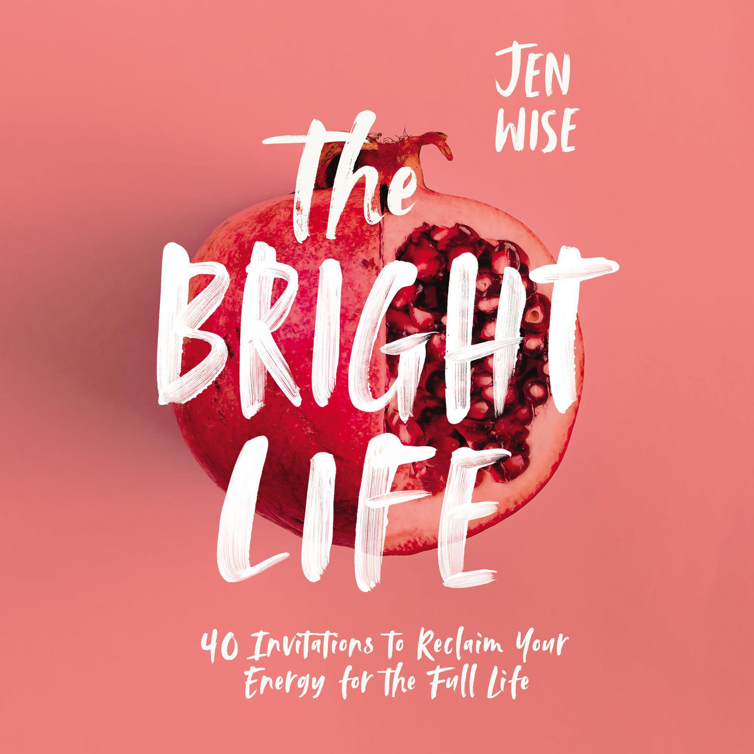 The Bright Life: 40 Invitations to Reclaim Your Energy for the Full Life Audiobook, by Jen Wise