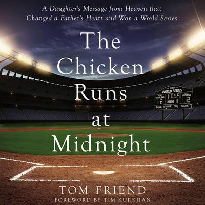 The Chicken Runs at Midnight: A Daughter’s Message from Heaven That Changed a Father’s Heart and Won a World Series Audiobook, by Tom Friend