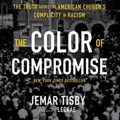 The Color of Compromise: The Truth about the American Church’s Complicity in Racism Audiobook, by Jemar Tisby