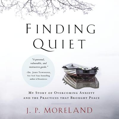 Finding Quiet: My Story of Overcoming Anxiety and the Practices that Brought Peace Audiobook, by J. P. Moreland