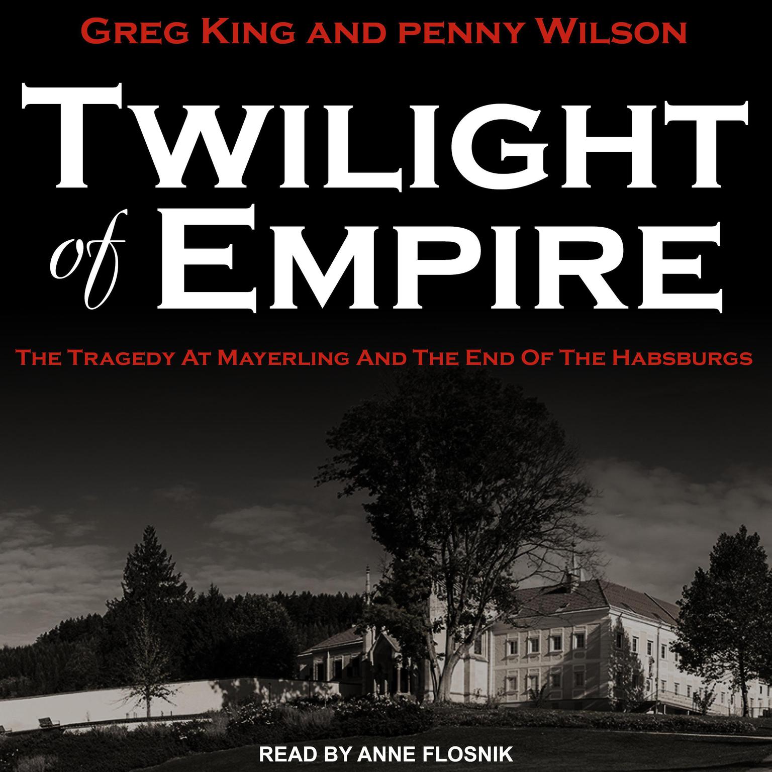 Twilight of Empire: The Tragedy at Mayerling and the End of the Habsburgs Audiobook, by Greg King