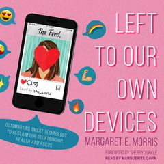 Left to Our Own Devices: Outsmarting Smart Technology to Reclaim Our Relationships, Health, and Focus Audiobook, by Margaret E. Morris