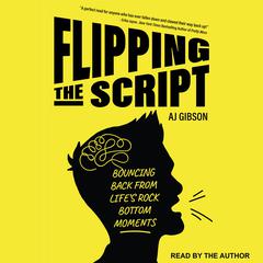 Flipping the Script: Bouncing Back From Lifes Rock Bottom Moments Audiobook, by AJ Gibson