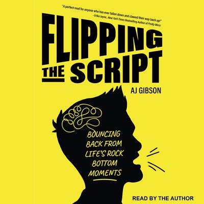 Flipping the Script: Bouncing Back From Lifes Rock Bottom Moments Audiobook, by AJ Gibson