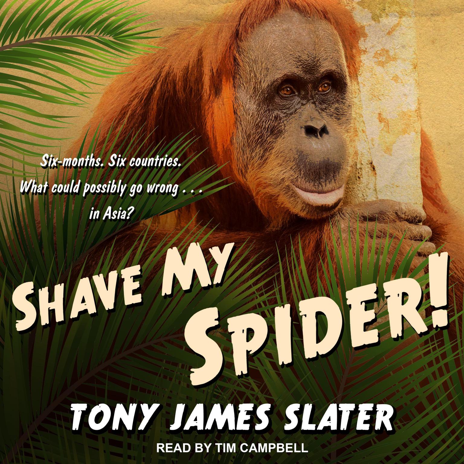 Shave My Spider!: A six-month adventure around Borneo, Vietnam, Mongolia, China, Laos and Cambodia Audiobook, by Tony James Slater
