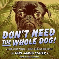 Don't Need The Whole Dog! Audiobook, by Tony James Slater