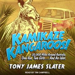 Kamikaze Kangaroos!: 20,000 Miles Around Australia. One Van, Two Girls... And An Idiot Audiobook, by Tony James Slater