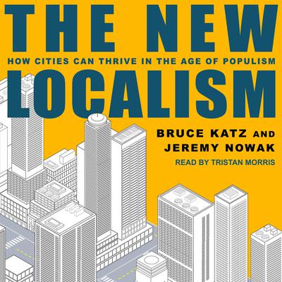 The New Localism: How Cities Can Thrive in the Age of Populism Audiobook, by Bruce Katz