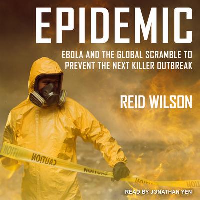Epidemic: Ebola and the Global Scramble to Prevent the Next Killer Outbreak Audiobook, by Reid Wilson