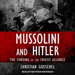 Mussolini and Hitler: The Forging of the Fascist Alliance Audiobook, by Christian Goeschel
