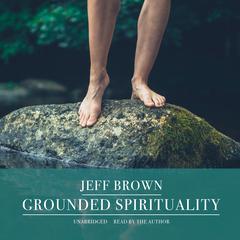 Grounded Spirituality Audiobook, by Jeff Brown