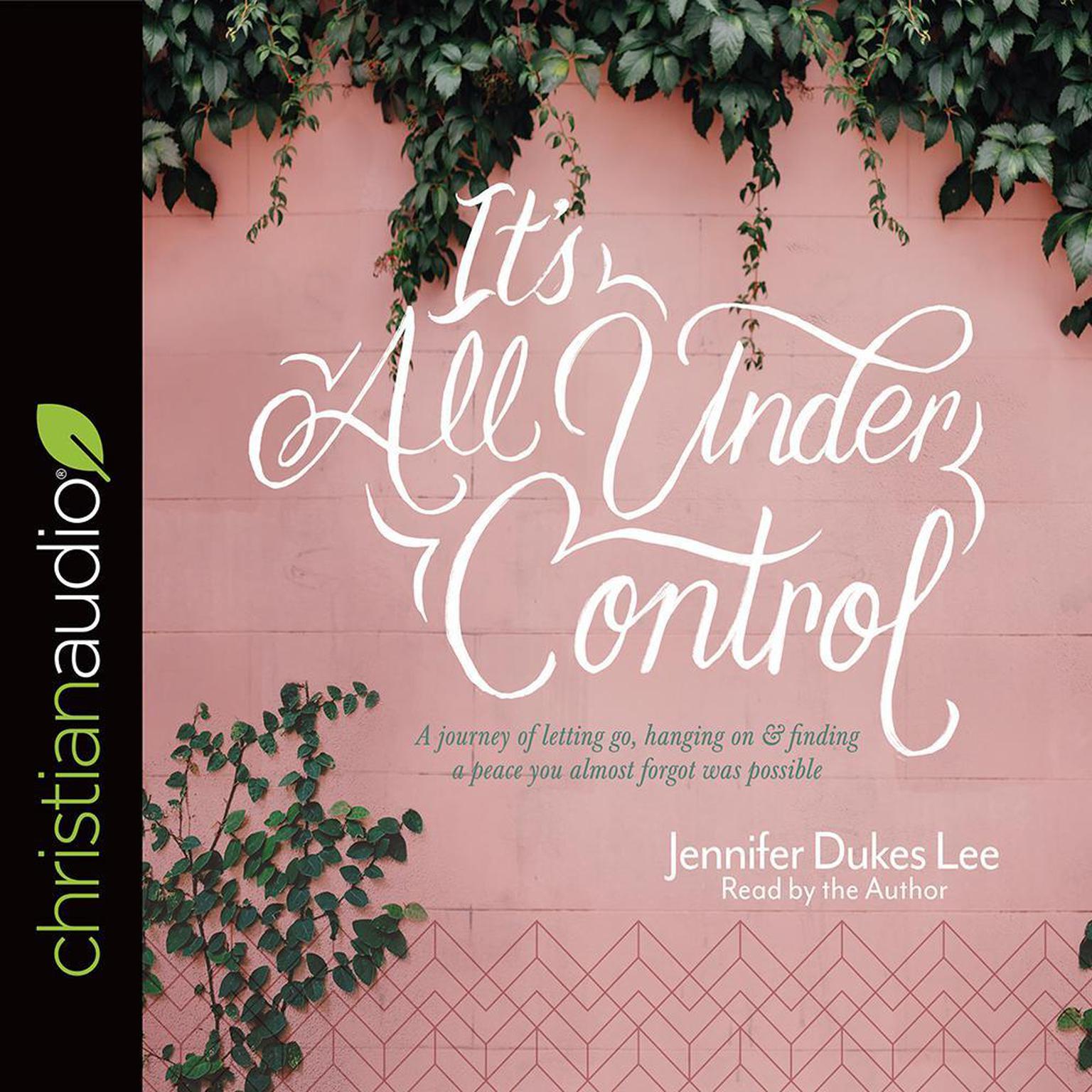 Its All Under Control: A Journey of Letting Go, Hanging On, and Finding a Peace You Almost Forgot Was Possible Audiobook, by Jennifer Dukes Lee