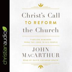 Christs Call to Reform the Church: Timeless Demands From the Lord to His People Audiobook, by John MacArthur