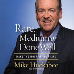 Rare, Medium or Done Well: Make the Most of Your Life Audiobook, by Mike Huckabee