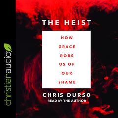 Heist: How Grace Robs Us of Our Shame Audiobook, by Chris Durso