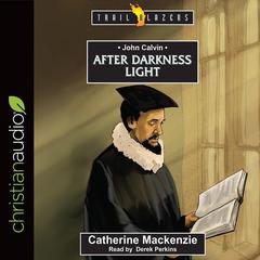 John Calvin: After Darkness Light Audiobook, by Catherine Mackenzie