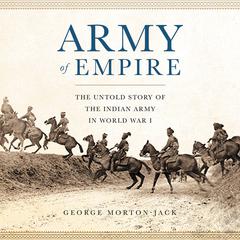 Army of Empire: The Untold Story of the Indian Army in World War I Audiobook, by 
