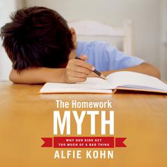 The Homework Myth: Why Our Kids Get Too Much of a Bad Thing Audiobook, by Alfie Kohn