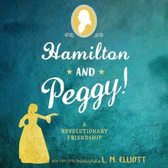 Hamilton and Peggy!: A Revolutionary Friendship Audiobook, by L. M. Elliott