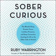 Sober Curious: The Blissful Sleep, Greater Focus, Limitless Presence, and Deep Connection Awaiting Us All on the Other Side of Alcohol Audiobook, by Ruby Warrington