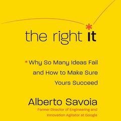 The Right It: Why So Many Ideas Fail and How to Make Sure Yours Succeed Audiobook, by Alberto Savoia