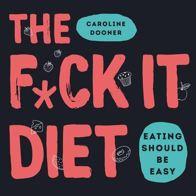 The F*ck It Diet: Eating Should Be Easy Audiobook, by Caroline Dooner
