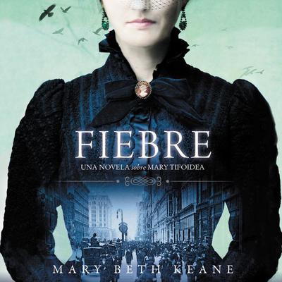 Fever Fiebre (Spanish edition): Una novela sobre Mary Tifoidea Audiobook, by Mary Beth Keane