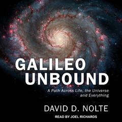 Galileo Unbound: A Path Across Life, the Universe and Everything Audiobook, by David D. Nolte