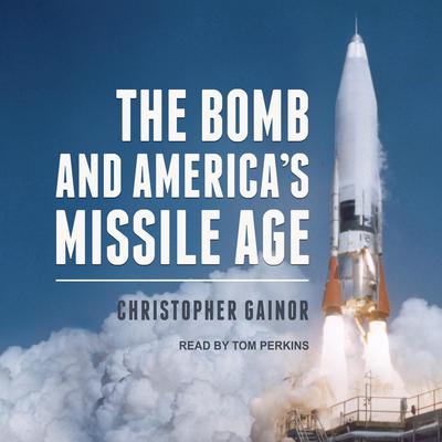 The Bomb and Americas Missile Age Audiobook, by Christopher Gainor