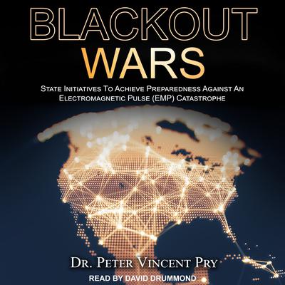 Blackout Wars: State Initiatives To Achieve Preparedness Against An Electromagnetic Pulse (EMP) Catastrophe Audiobook, by Peter Vincent Pry