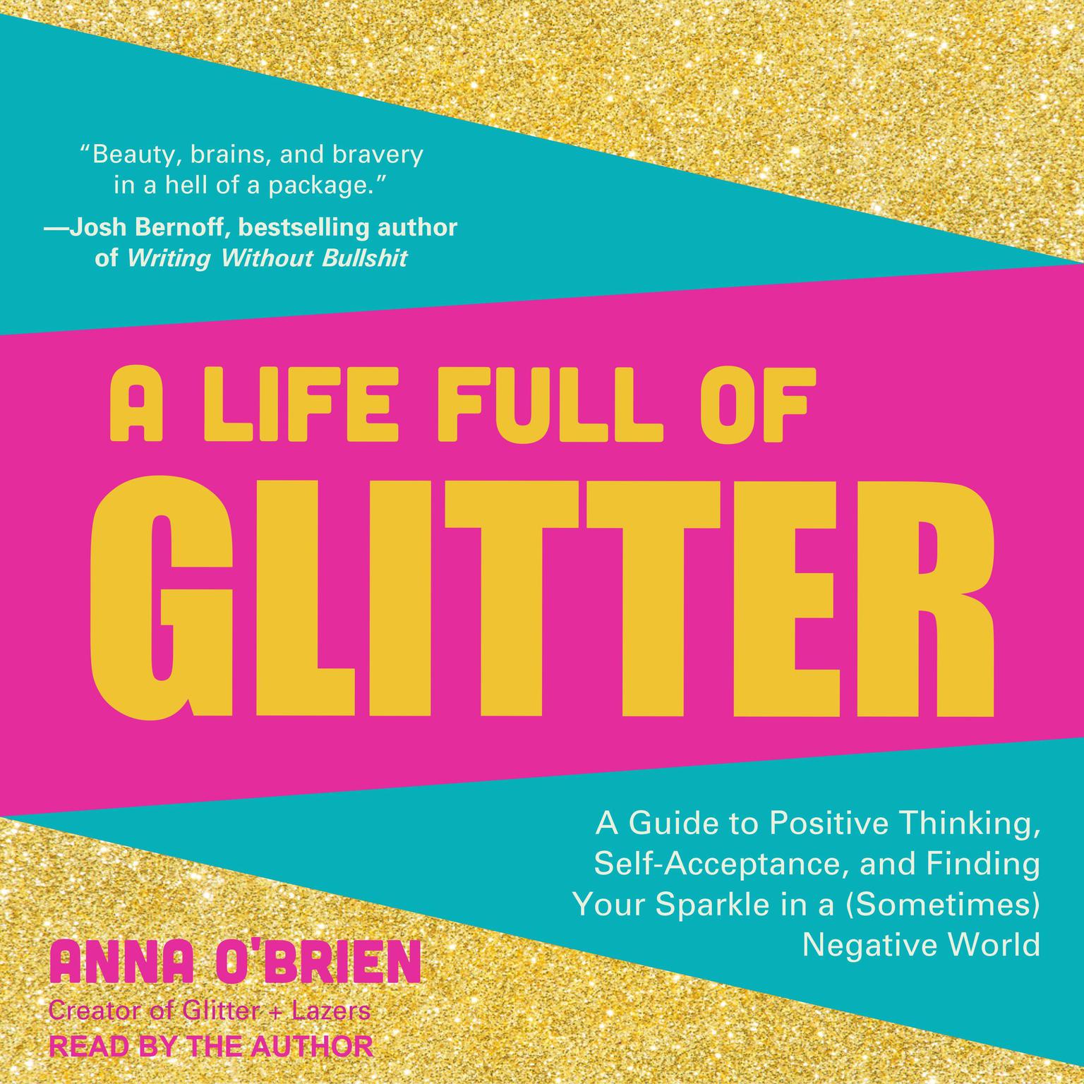 A Life Full of Glitter: A Guide to Positive Thinking, Self-Acceptance, and Finding Your Sparkle in a (Sometimes) Negative World Audiobook, by Anna O'Brien