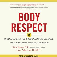 Body Respect: What Conventional Health Books Get Wrong, Leave Out, and Just Plain Fail to Understand about Weight Audiobook, by Lucy  Aphramor