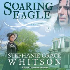 Soaring Eagle Audiobook, by Stephanie Grace Whitson