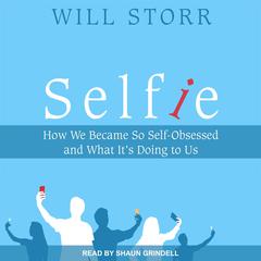 Selfie: How We Became So Self-Obsessed and What Its Doing To Us Audiobook, by Will Storr