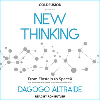 ColdFusion Presents: New Thinking: From Einstein to Artificial Intelligence, the Science and Technology that Transformed Our World Audiobook, by Dagogo Altraide