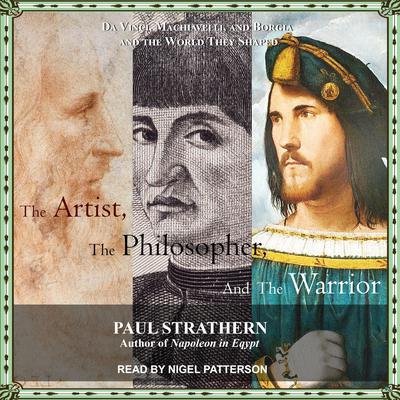 The Artist, the Philosopher, and the Warrior: Da Vinci, Machiavelli, and Borgia and the World They Shaped Audiobook, by 