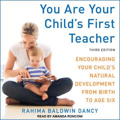 You Are Your Childs First Teacher: Encouraging Your Childs Natural Development from Birth to Age Six, Third Edition Audiobook, by Rahima Baldwin Dancy