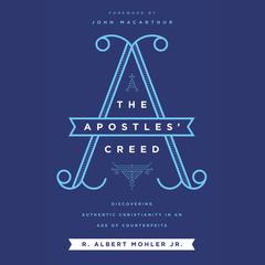 The Apostles’ Creed: Discovering Authentic Christianity in an Age of Counterfeits Audiobook, by R. Albert Mohler